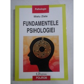   FUNDAMENTELE  PSIHOLOGIEI  -  MIELU  ZLATE  -  Iasi Polirom, 2009  